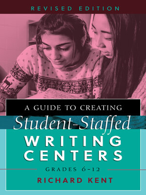 cover image of A Guide to Creating Student-Staffed Writing Centers, Grades 6–12, Revised Edition